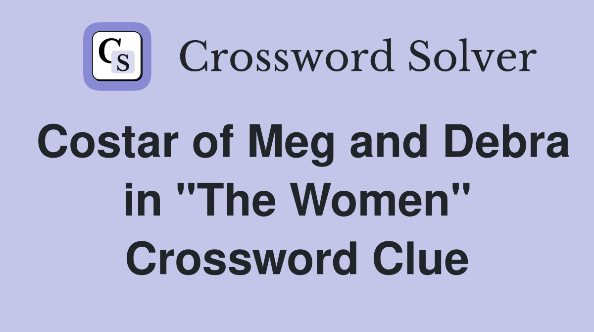 Costar of Meg and Debra in "The Women" Crossword Clue