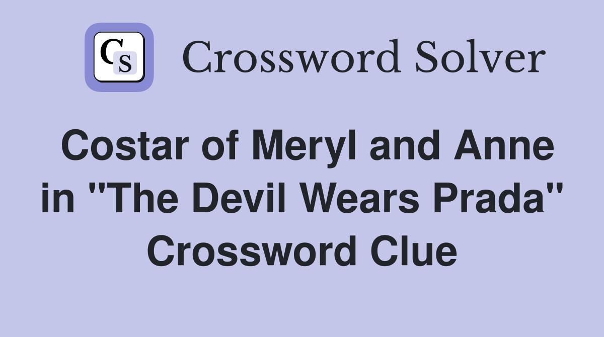 Costar of Meryl and Anne in "The Devil Wears Prada" Crossword Clue