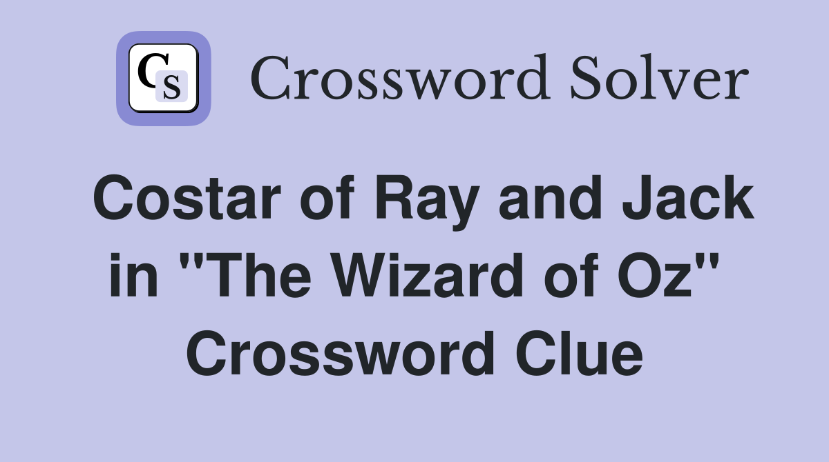 Costar of Ray and Jack in "The Wizard of Oz" Crossword Clue