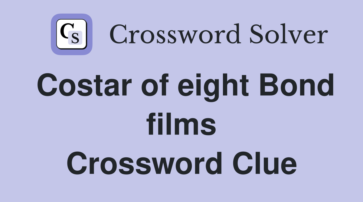 Costar of eight Bond films Crossword Clue