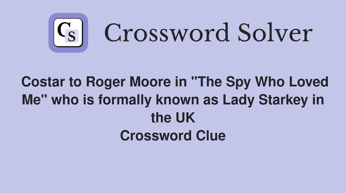 Costar to Roger Moore in "The Spy Who Loved Me" who is formally known as Lady Starkey in the UK Crossword Clue