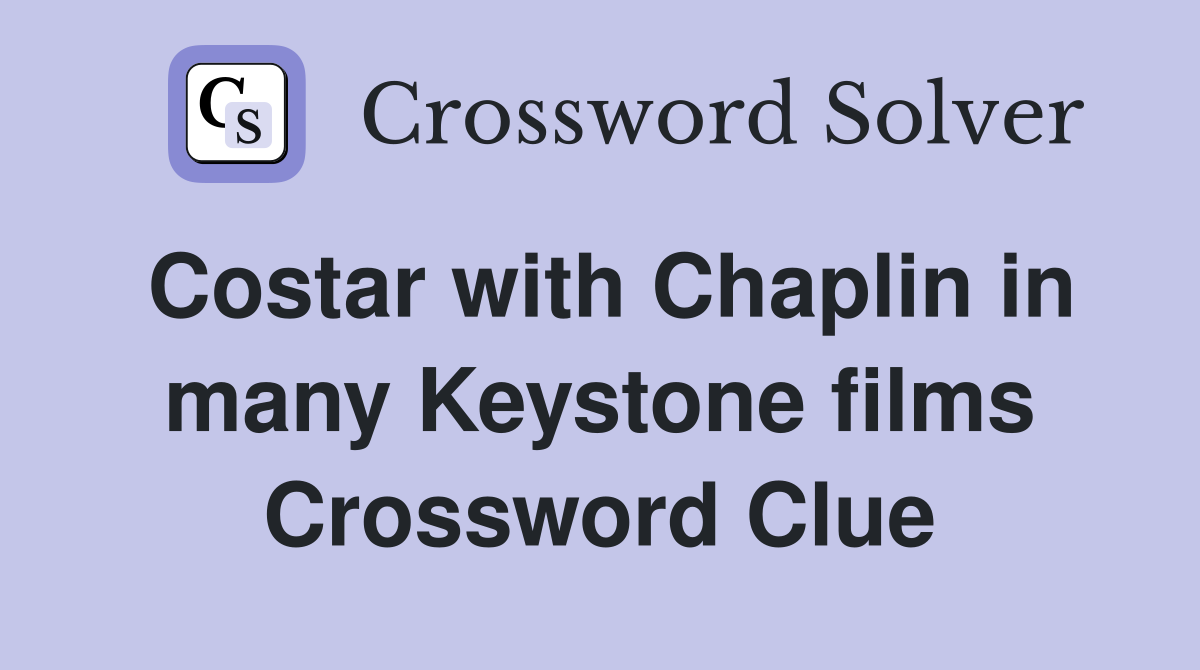 Costar with Chaplin in many Keystone films Crossword Clue