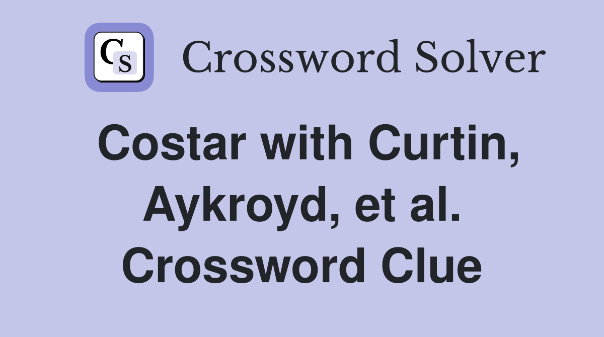 Costar with Curtin, Aykroyd, et al. Crossword Clue