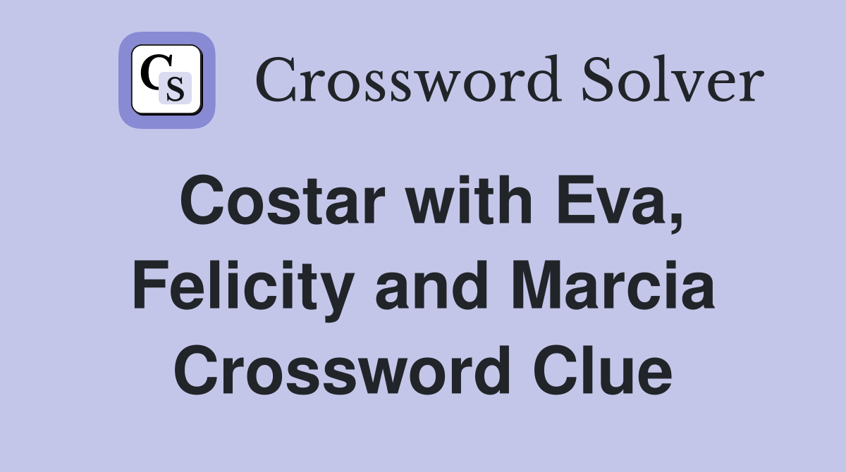 Costar with Eva, Felicity and Marcia Crossword Clue