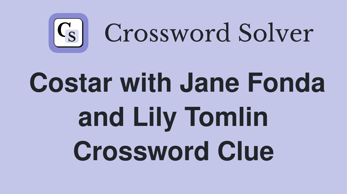 Costar with Jane Fonda and Lily Tomlin Crossword Clue