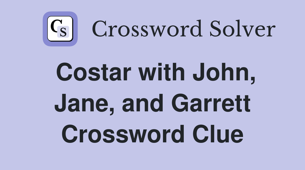 Costar with John, Jane, and Garrett Crossword Clue
