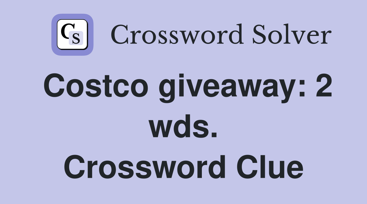 Costco giveaway: 2 wds. Crossword Clue