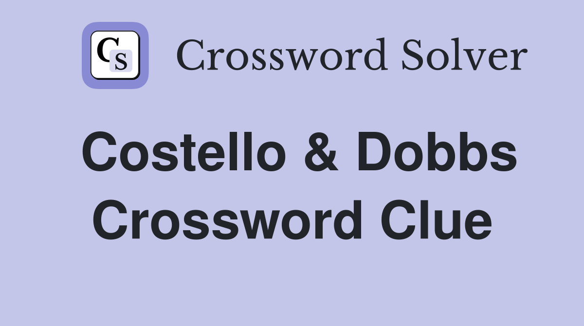 Costello & Dobbs Crossword Clue