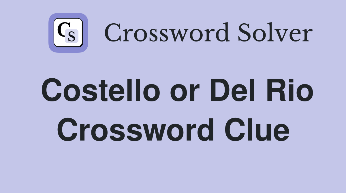 Costello or Del Rio Crossword Clue