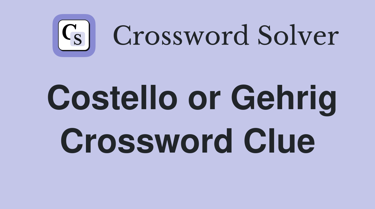 Costello or Gehrig Crossword Clue