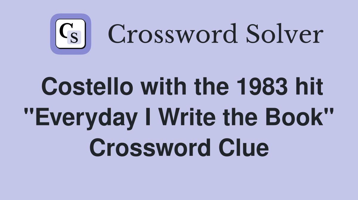 Costello with the 1983 hit "Everyday I Write the Book" Crossword Clue