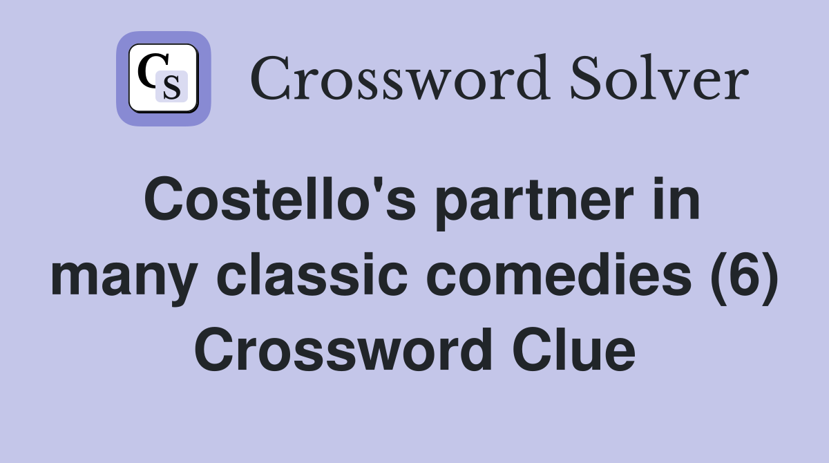 Costello's partner in many classic comedies (6) Crossword Clue
