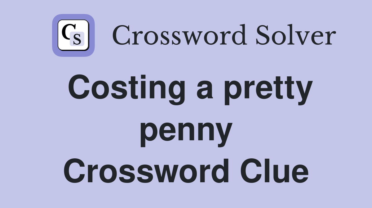 Costing a pretty penny Crossword Clue