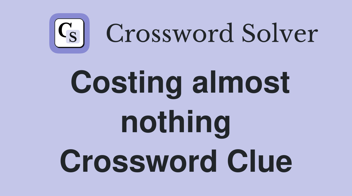 Costing almost nothing Crossword Clue