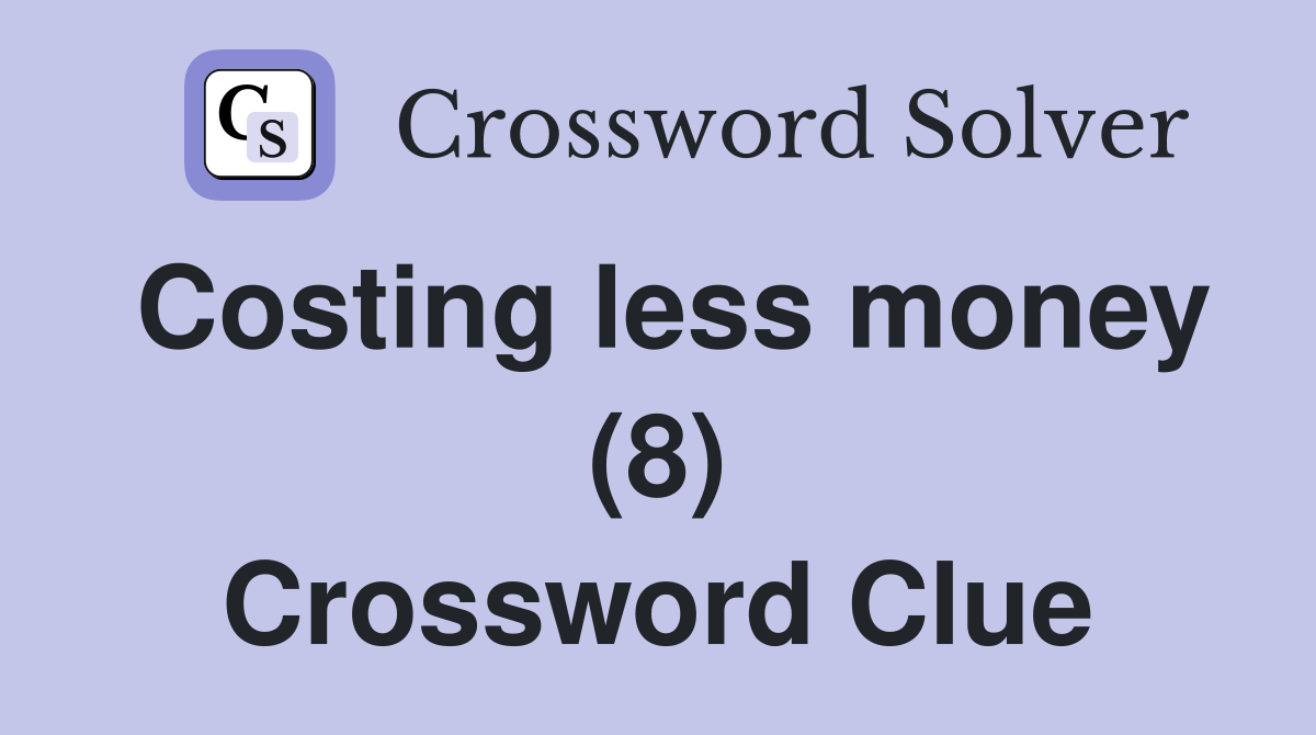 Costing less money (8) Crossword Clue