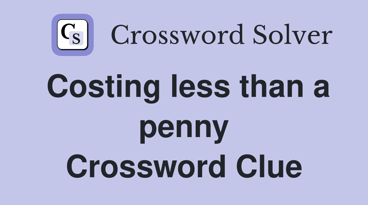 Costing less than a penny Crossword Clue
