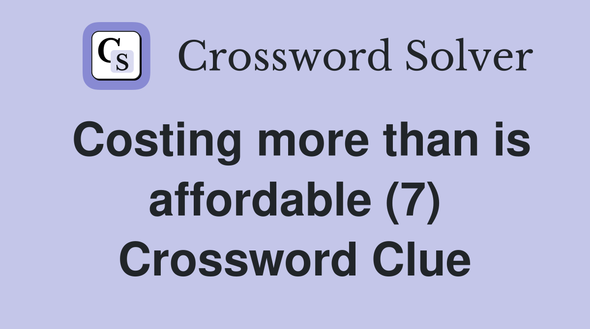 Costing more than is affordable (7) Crossword Clue