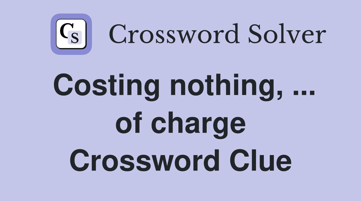 Costing nothing, ... of charge Crossword Clue