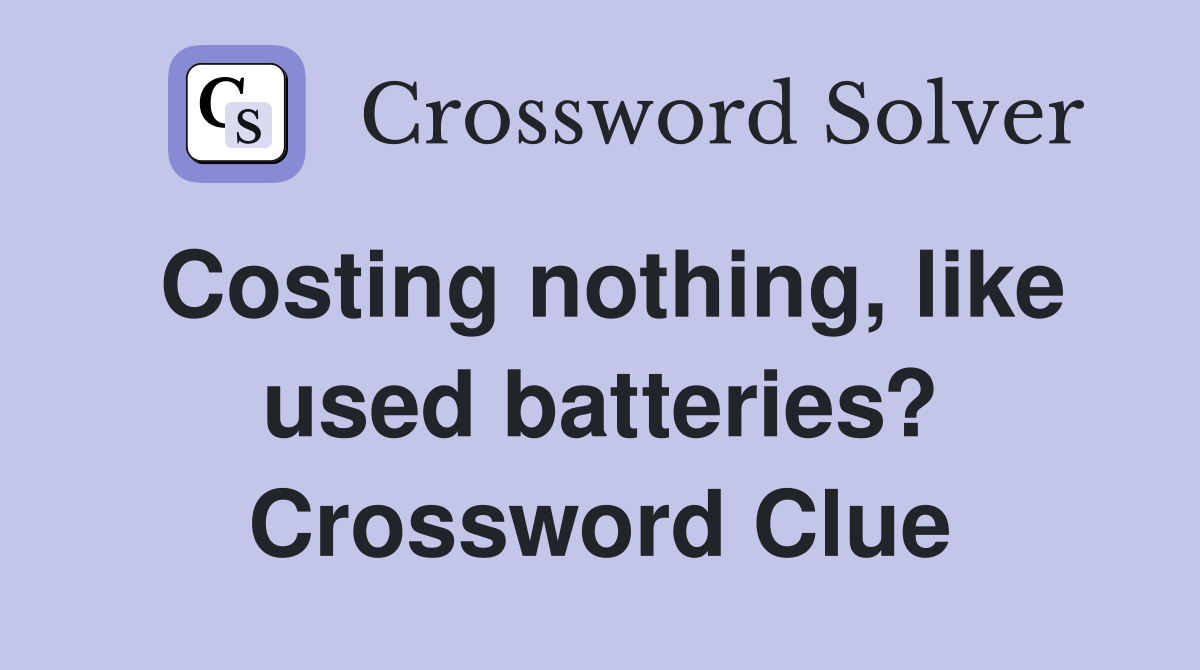Costing nothing, like used batteries? Crossword Clue