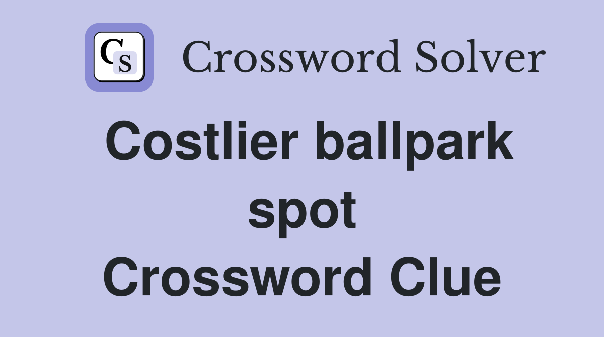 Costlier ballpark spot Crossword Clue