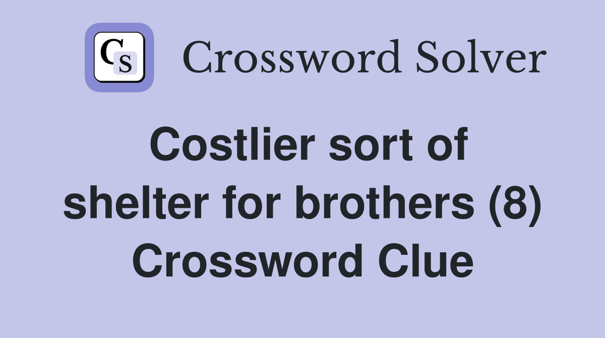 Costlier sort of shelter for brothers (8) Crossword Clue