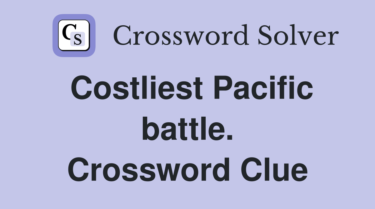 Costliest Pacific battle. Crossword Clue