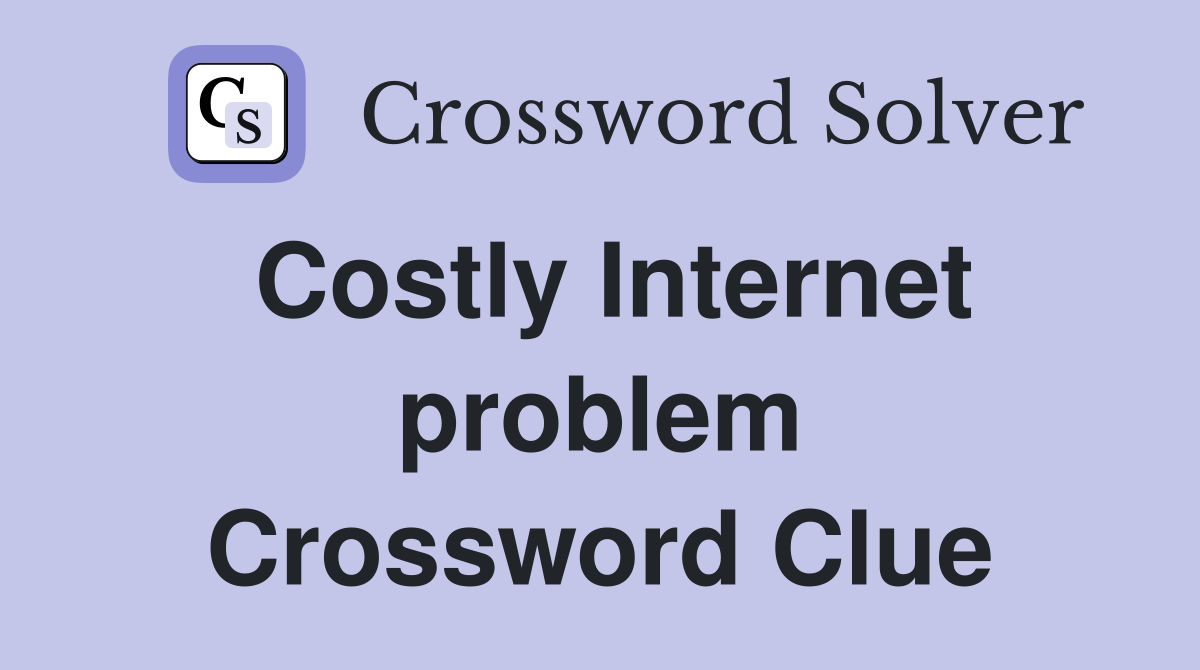 Costly Internet problem Crossword Clue