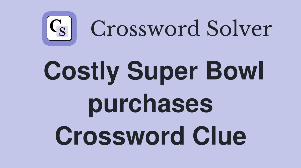 Costly Super Bowl purchases Crossword Clue