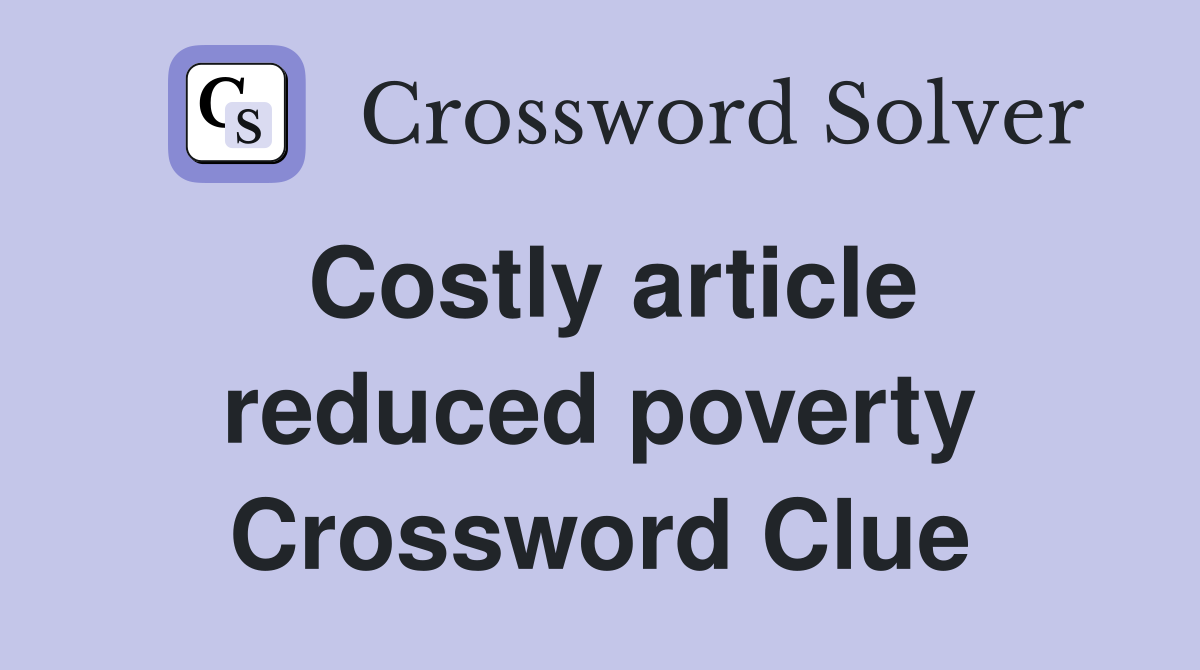 Costly article reduced poverty Crossword Clue