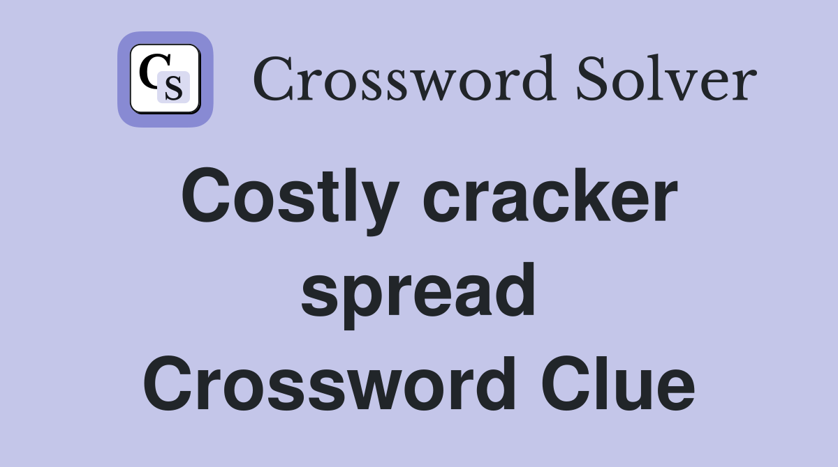 Costly cracker spread Crossword Clue