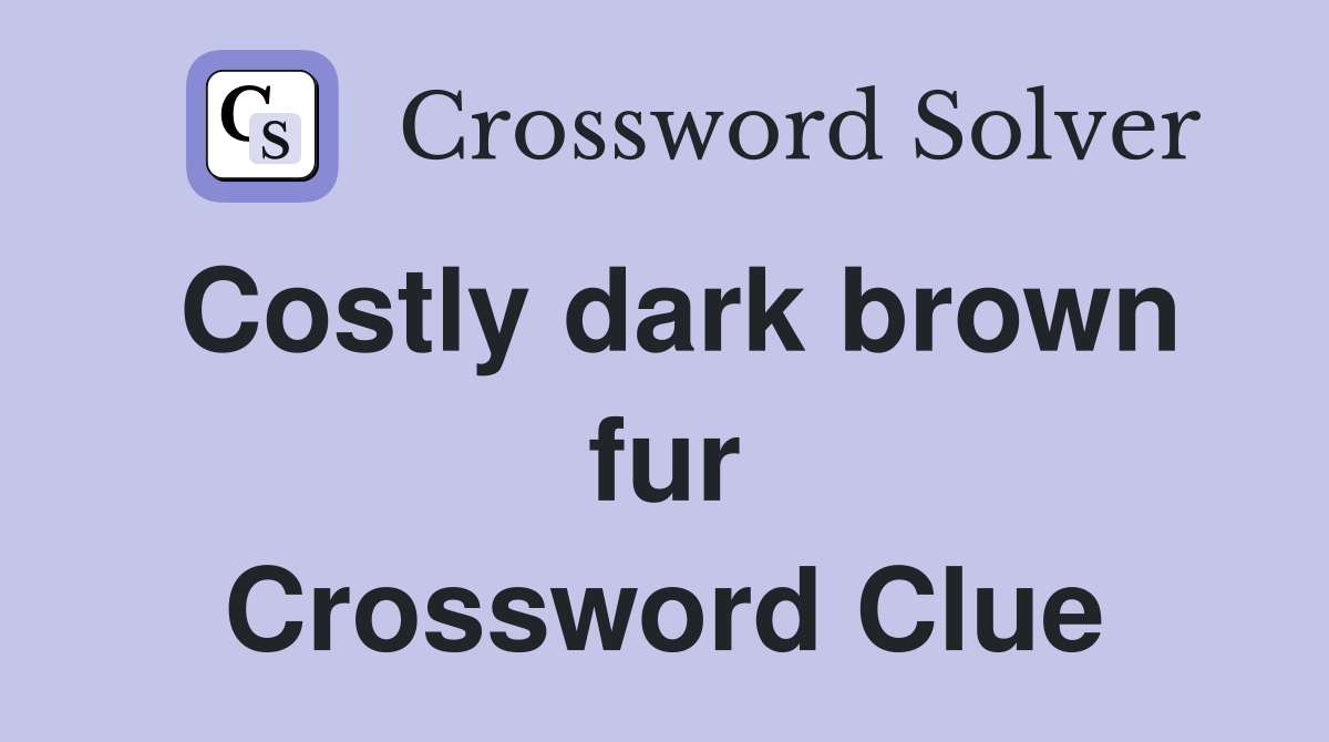 Costly dark brown fur Crossword Clue