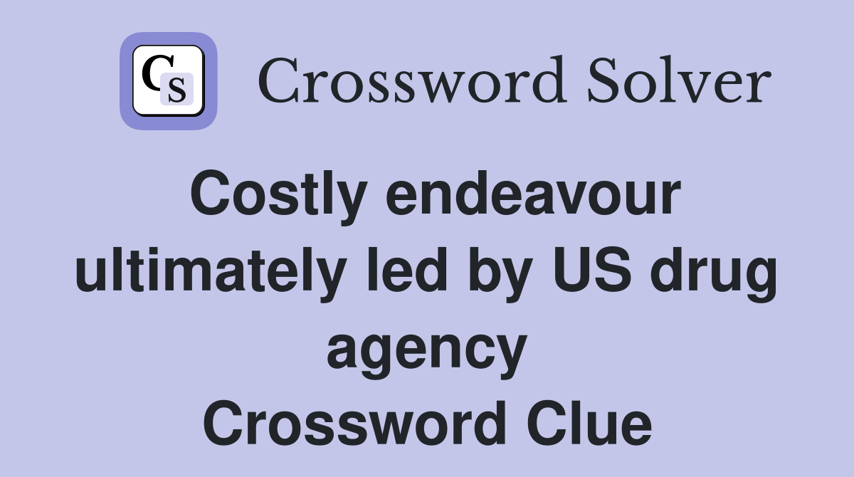 Costly endeavour ultimately led by US drug agency Crossword Clue