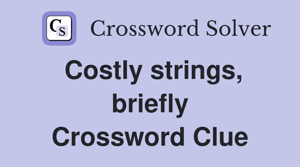 Costly strings, briefly Crossword Clue