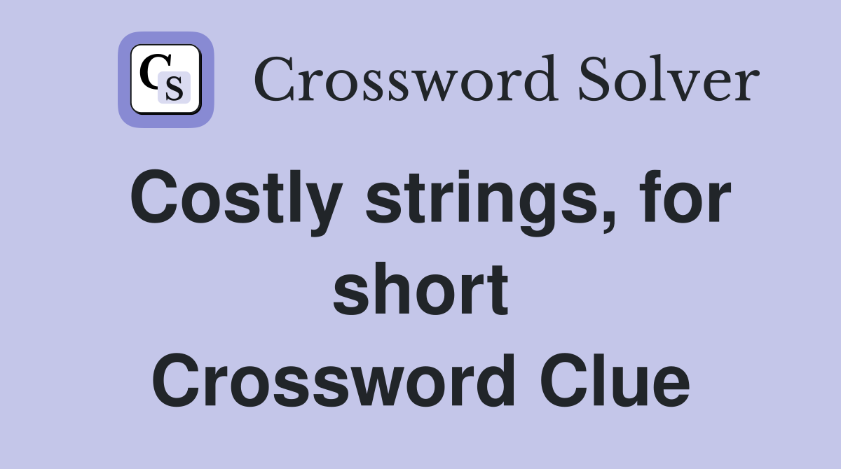 Costly strings, for short Crossword Clue