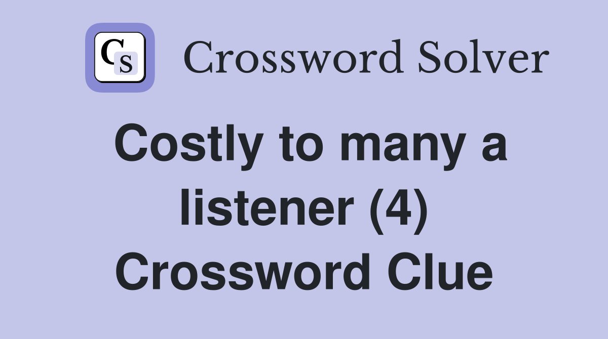 Costly to many a listener (4) Crossword Clue