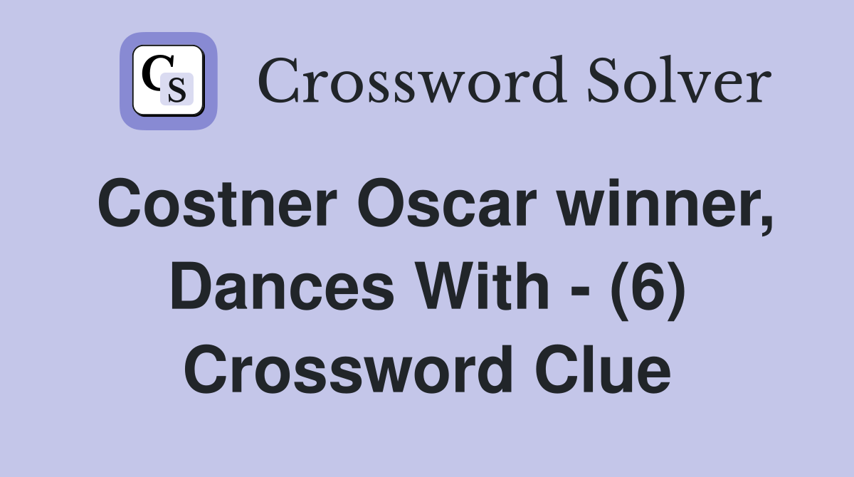 Costner Oscar winner, Dances With - (6) Crossword Clue
