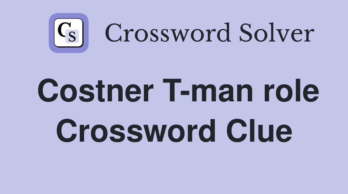 Costner T-man role Crossword Clue