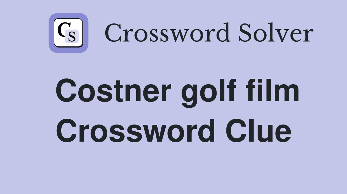 Costner golf film Crossword Clue