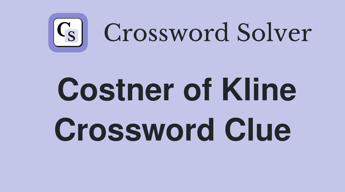 Costner of Kline Crossword Clue