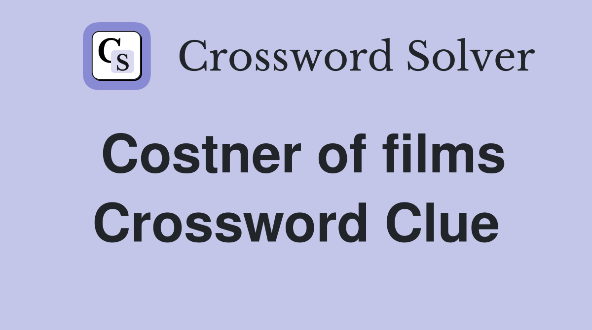 Costner of films Crossword Clue
