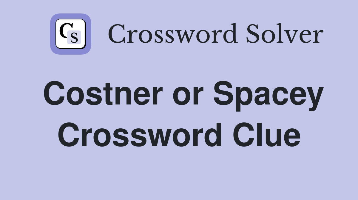 Costner or Spacey Crossword Clue