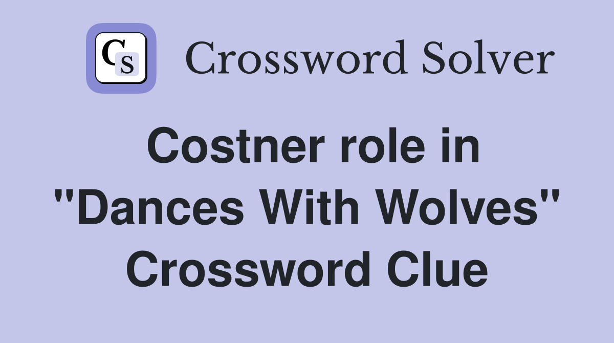 Costner role in "Dances With Wolves" Crossword Clue
