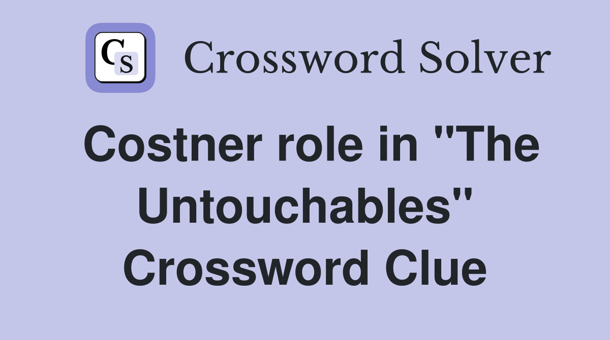 Costner role in "The Untouchables" Crossword Clue