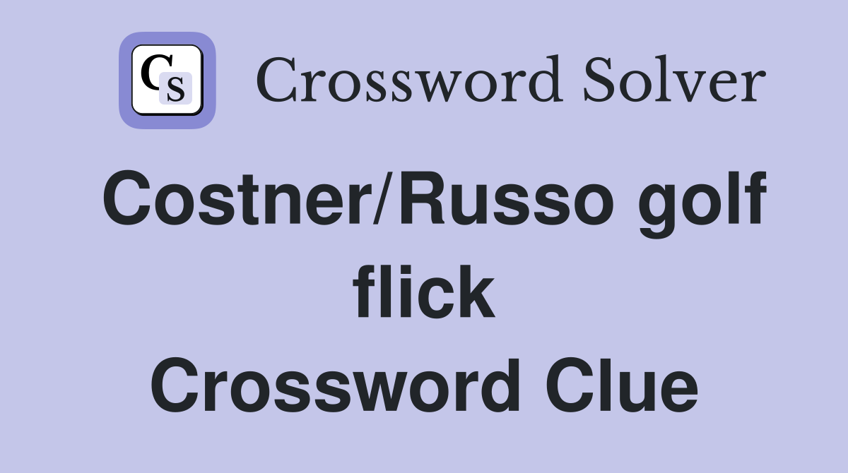 Costner/Russo golf flick Crossword Clue