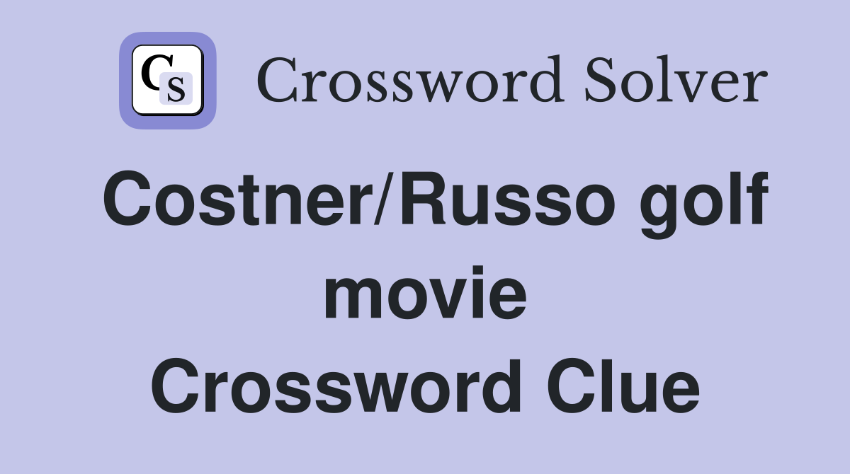 Costner/Russo golf movie Crossword Clue