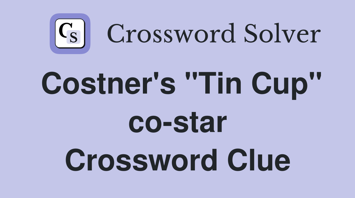 Costner's "Tin Cup" co-star Crossword Clue