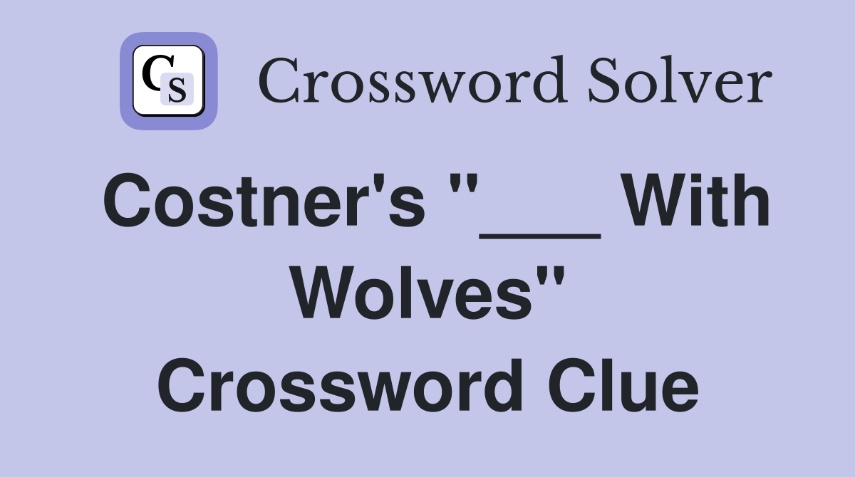 Costner's "___ With Wolves" Crossword Clue