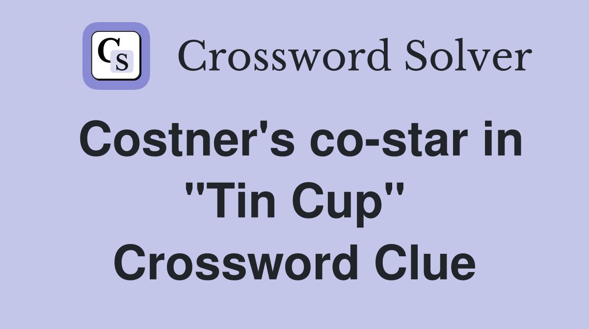 Costner's co-star in "Tin Cup" Crossword Clue