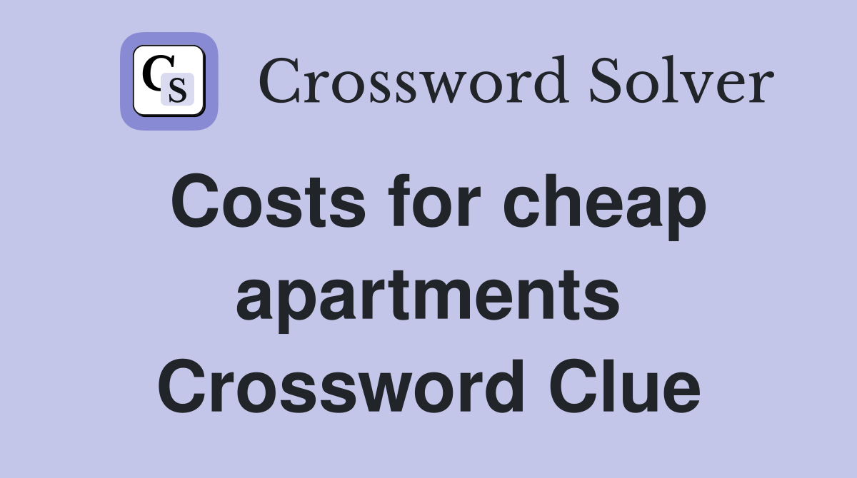 Costs for cheap apartments Crossword Clue