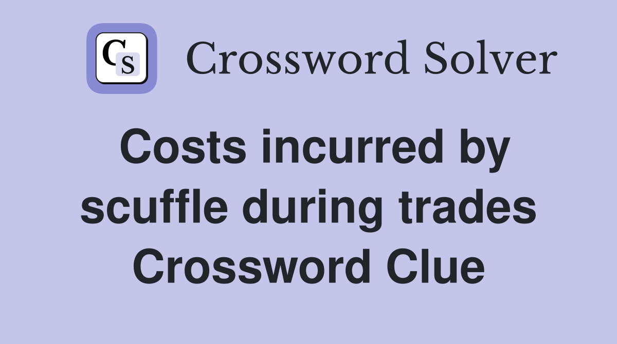 Costs incurred by scuffle during trades Crossword Clue